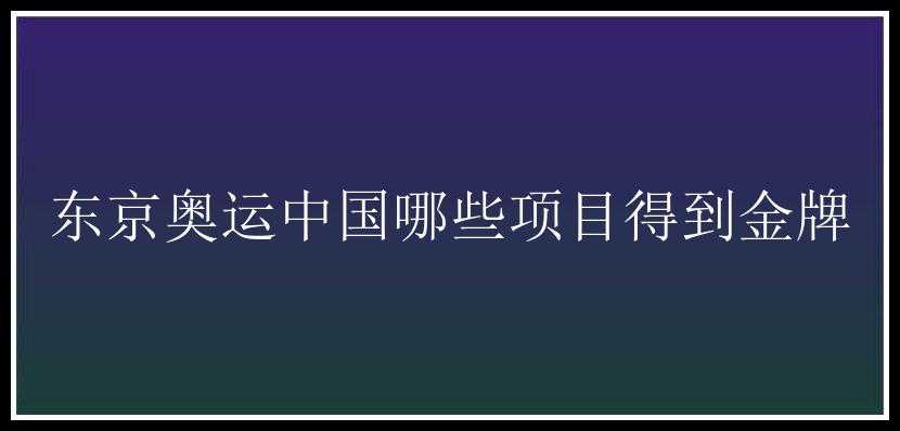 东京奥运中国哪些项目得到金牌