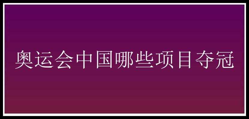 奥运会中国哪些项目夺冠