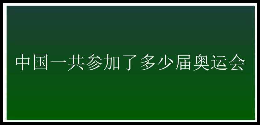 中国一共参加了多少届奥运会