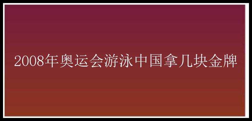 2008年奥运会游泳中国拿几块金牌