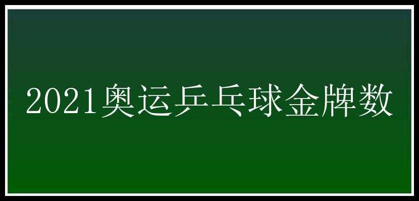 2021奥运乒乓球金牌数