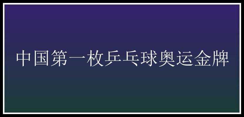 中国第一枚乒乓球奥运金牌