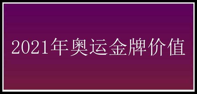 2021年奥运金牌价值