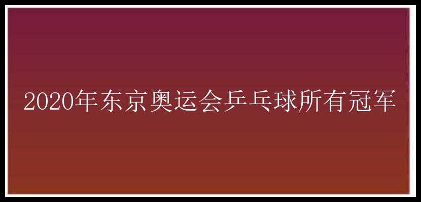 2020年东京奥运会乒乓球所有冠军