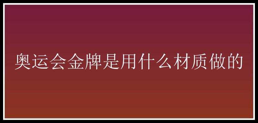 奥运会金牌是用什么材质做的