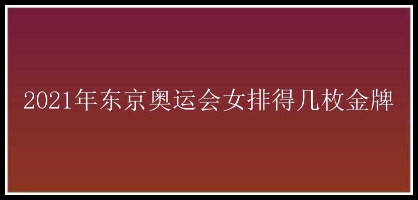 2021年东京奥运会女排得几枚金牌