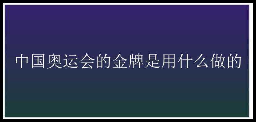 中国奥运会的金牌是用什么做的