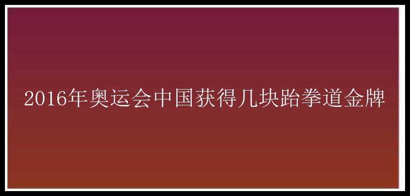 2016年奥运会中国获得几块跆拳道金牌