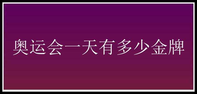 奥运会一天有多少金牌