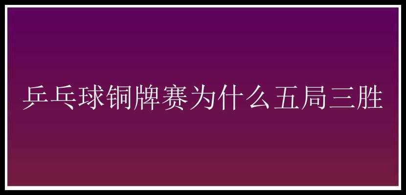 乒乓球铜牌赛为什么五局三胜