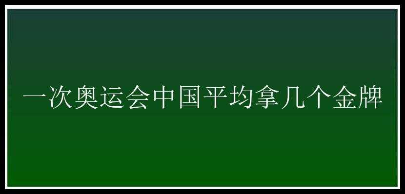 一次奥运会中国平均拿几个金牌