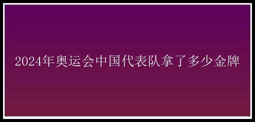 2024年奥运会中国代表队拿了多少金牌