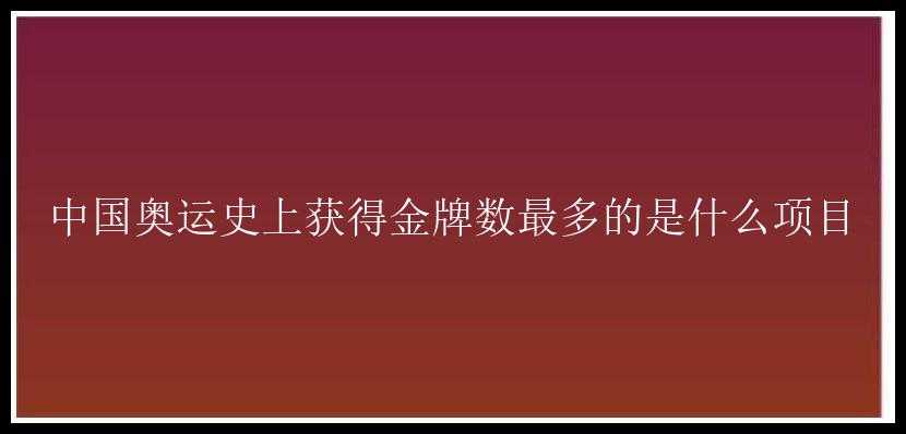 中国奥运史上获得金牌数最多的是什么项目