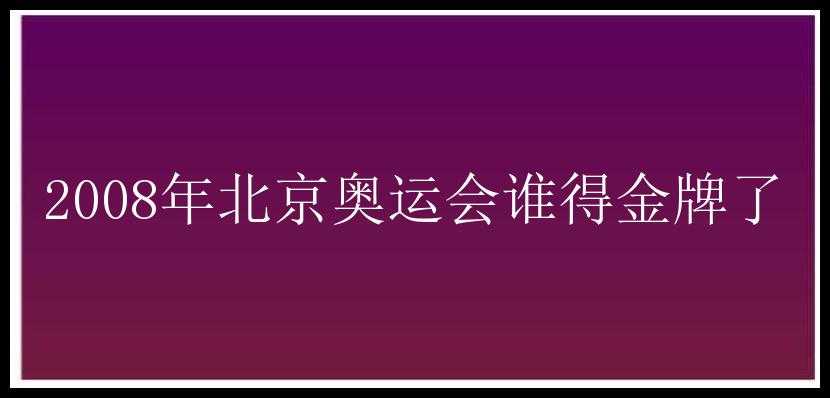 2008年北京奥运会谁得金牌了