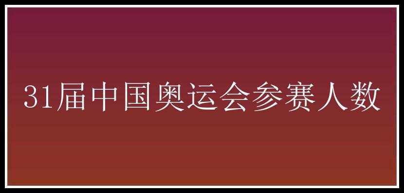 31届中国奥运会参赛人数