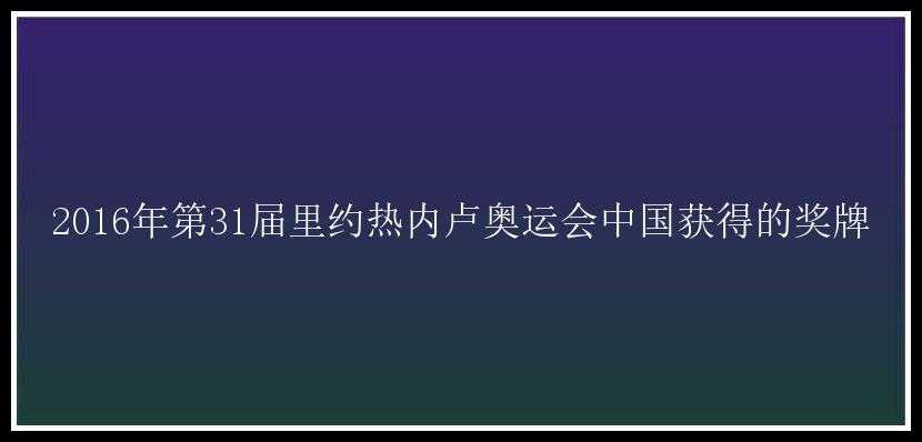 2016年第31届里约热内卢奥运会中国获得的奖牌