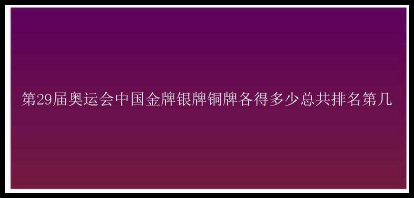 第29届奥运会中国金牌银牌铜牌各得多少总共排名第几