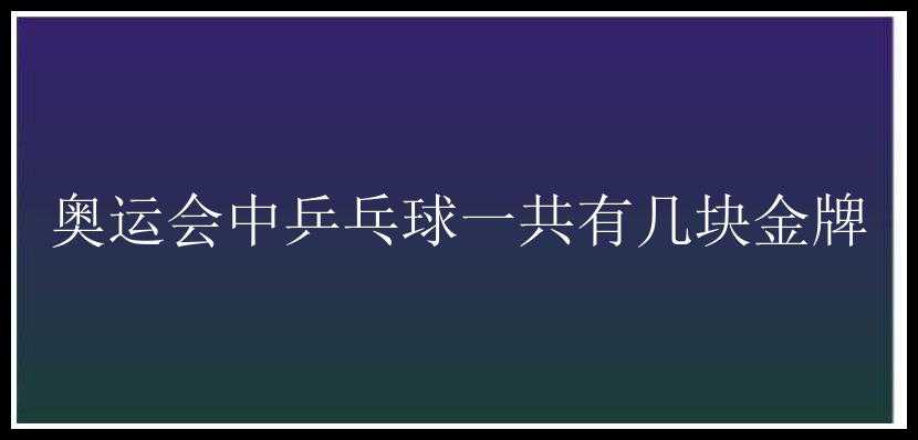 奥运会中乒乓球一共有几块金牌