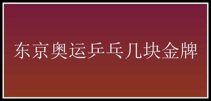 东京奥运乒乓几块金牌