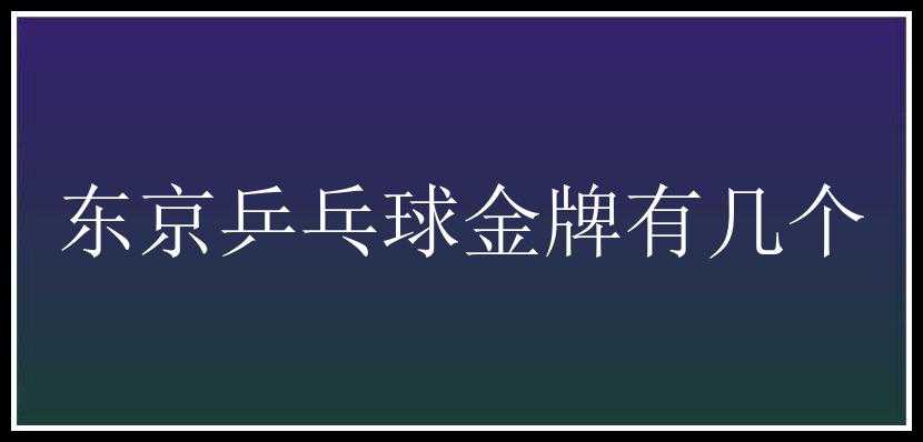 东京乒乓球金牌有几个