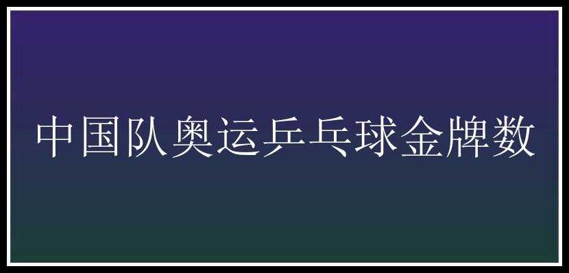 中国队奥运乒乓球金牌数