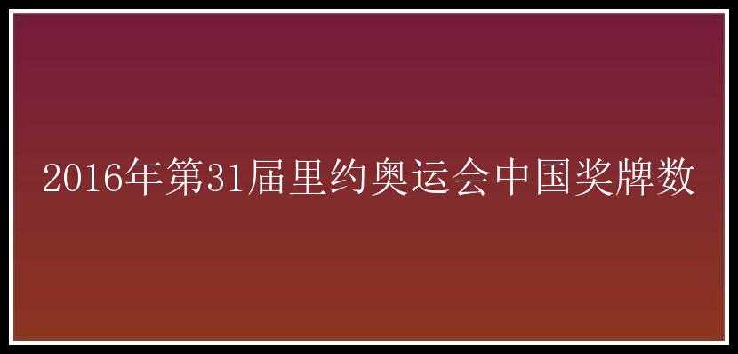 2016年第31届里约奥运会中国奖牌数