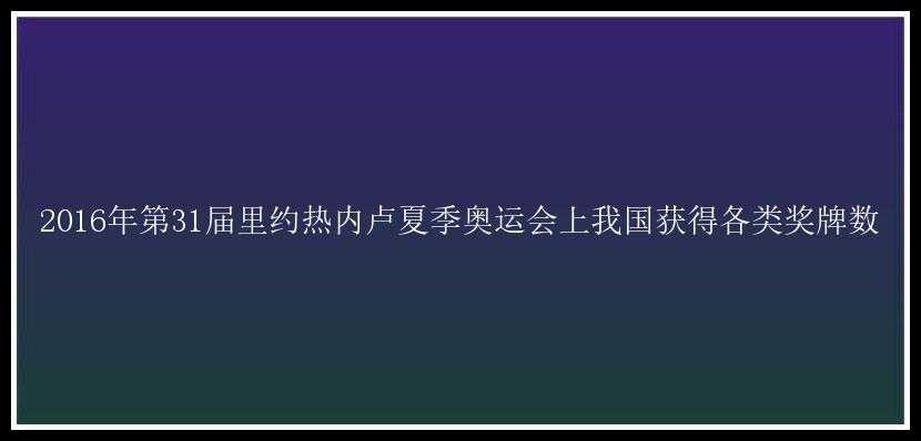 2016年第31届里约热内卢夏季奥运会上我国获得各类奖牌数