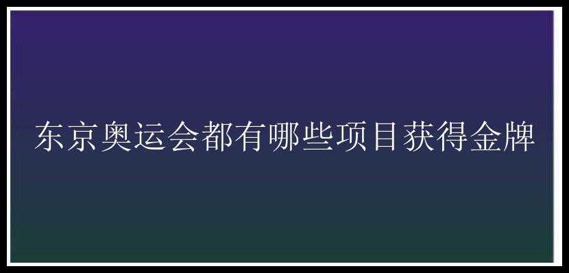 东京奥运会都有哪些项目获得金牌