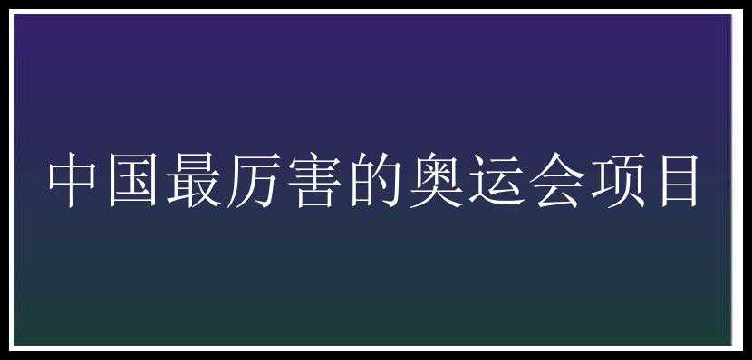 中国最厉害的奥运会项目