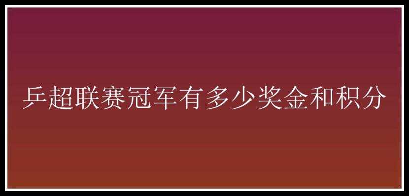 乒超联赛冠军有多少奖金和积分