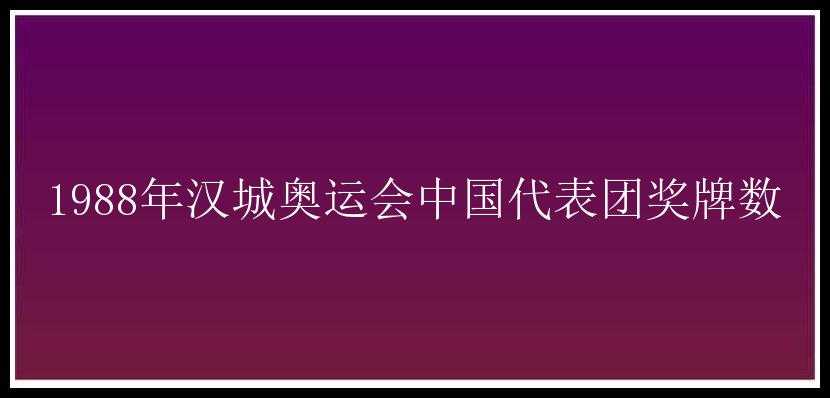 1988年汉城奥运会中国代表团奖牌数