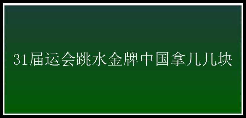 31届运会跳水金牌中国拿几几块