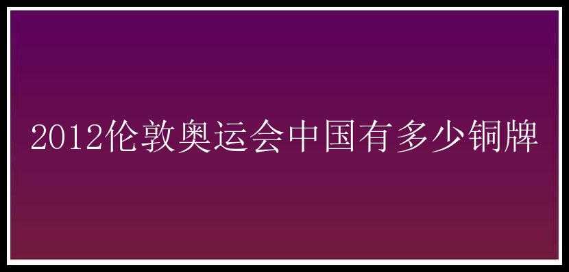 2012伦敦奥运会中国有多少铜牌