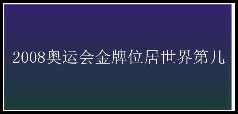 2008奥运会金牌位居世界第几