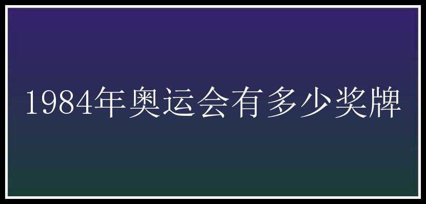 1984年奥运会有多少奖牌