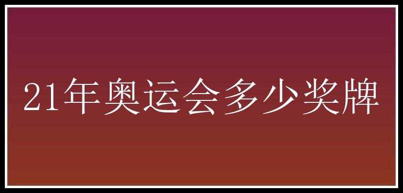 21年奥运会多少奖牌