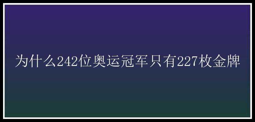 为什么242位奥运冠军只有227枚金牌