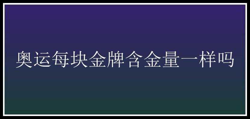 奥运每块金牌含金量一样吗