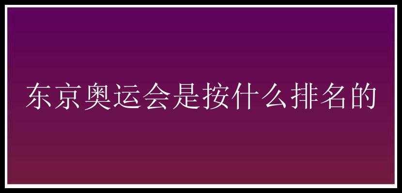 东京奥运会是按什么排名的