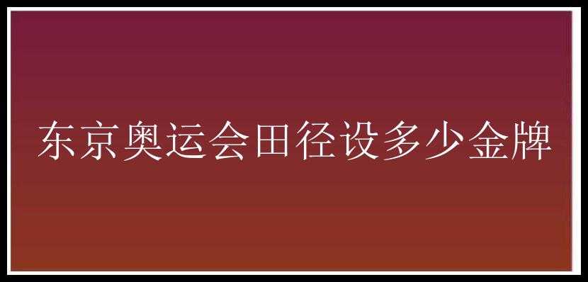 东京奥运会田径设多少金牌