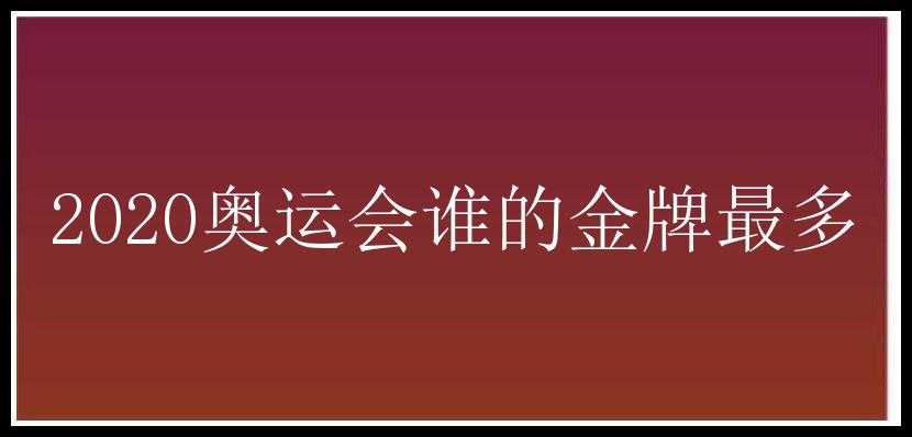 2020奥运会谁的金牌最多