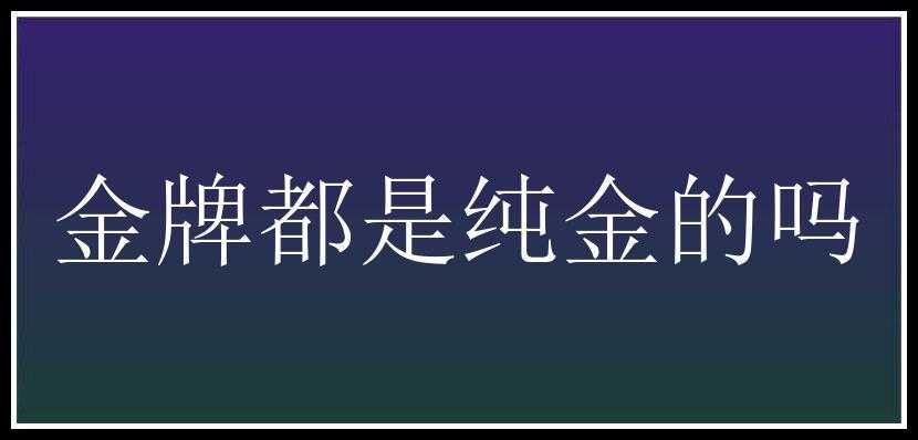 金牌都是纯金的吗