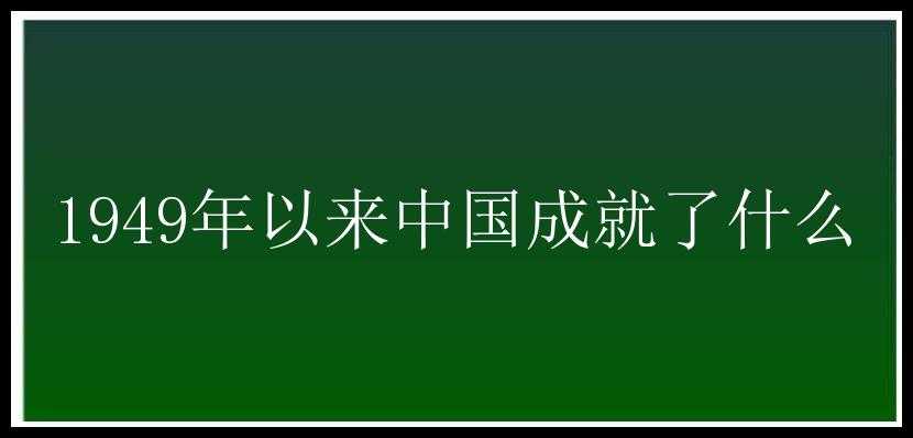 1949年以来中国成就了什么