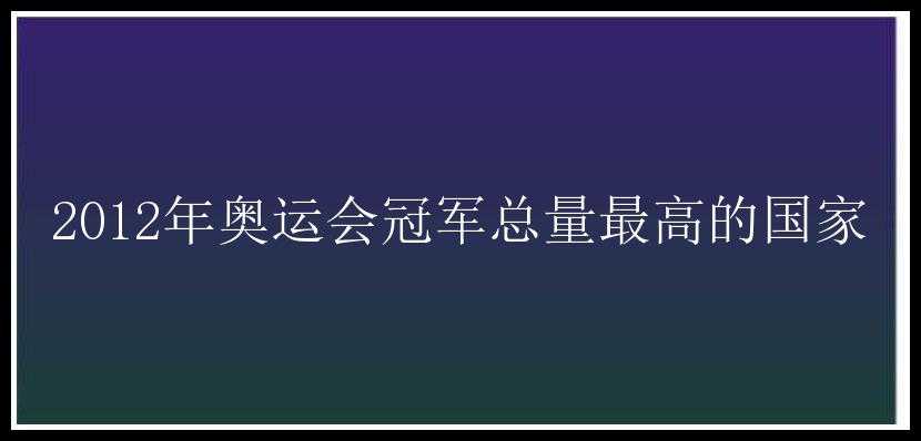 2012年奥运会冠军总量最高的国家