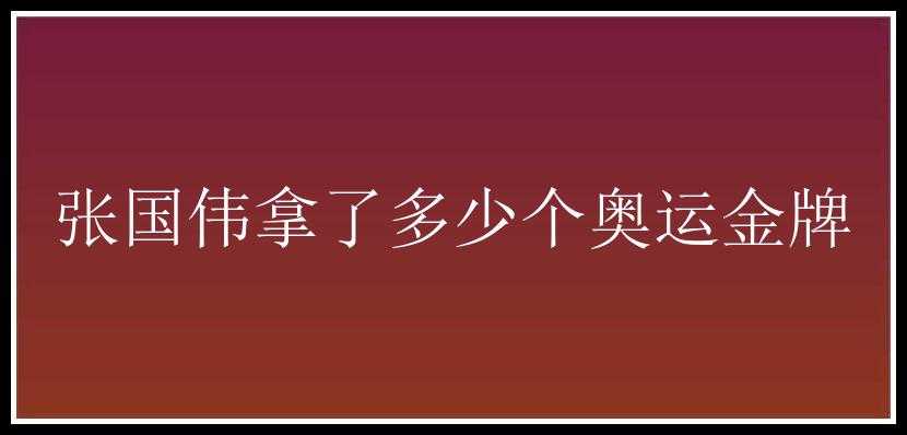 张国伟拿了多少个奥运金牌