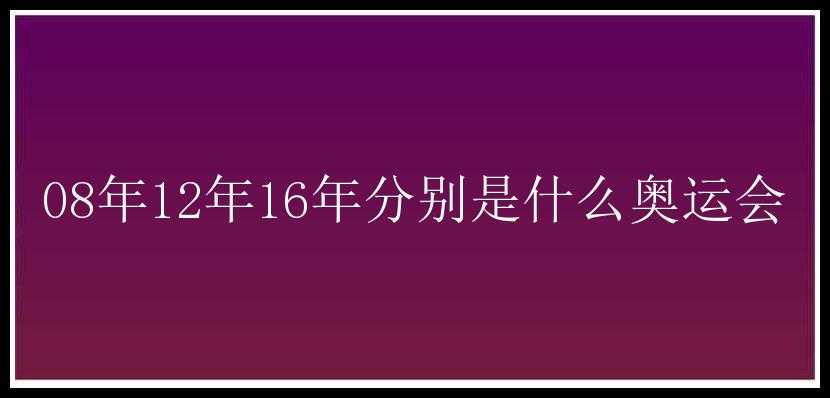 08年12年16年分别是什么奥运会