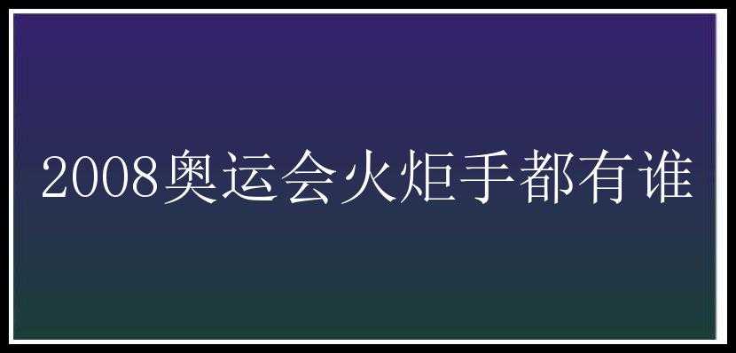 2008奥运会火炬手都有谁