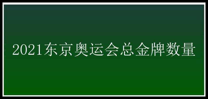 2021东京奥运会总金牌数量