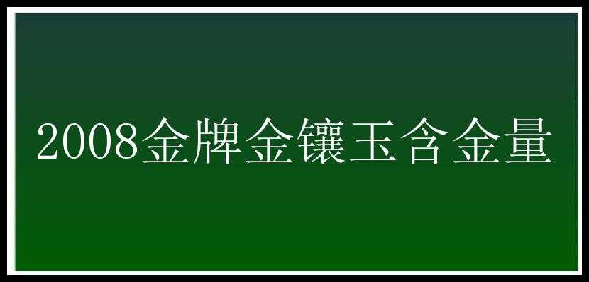 2008金牌金镶玉含金量