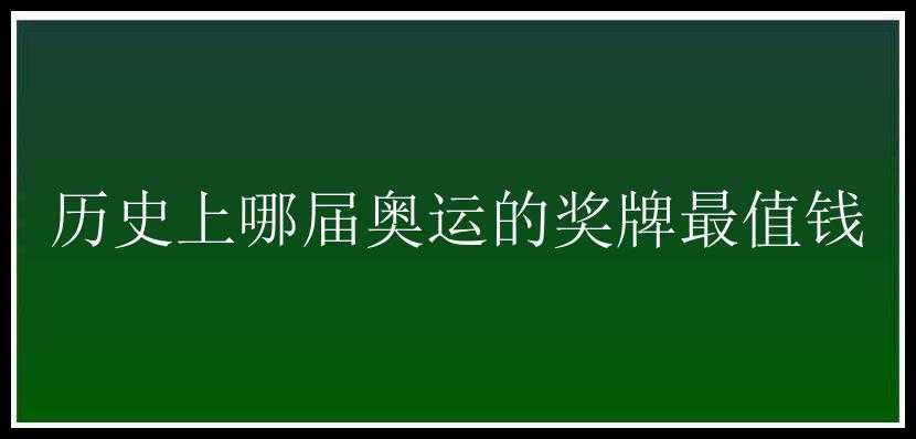 历史上哪届奥运的奖牌最值钱